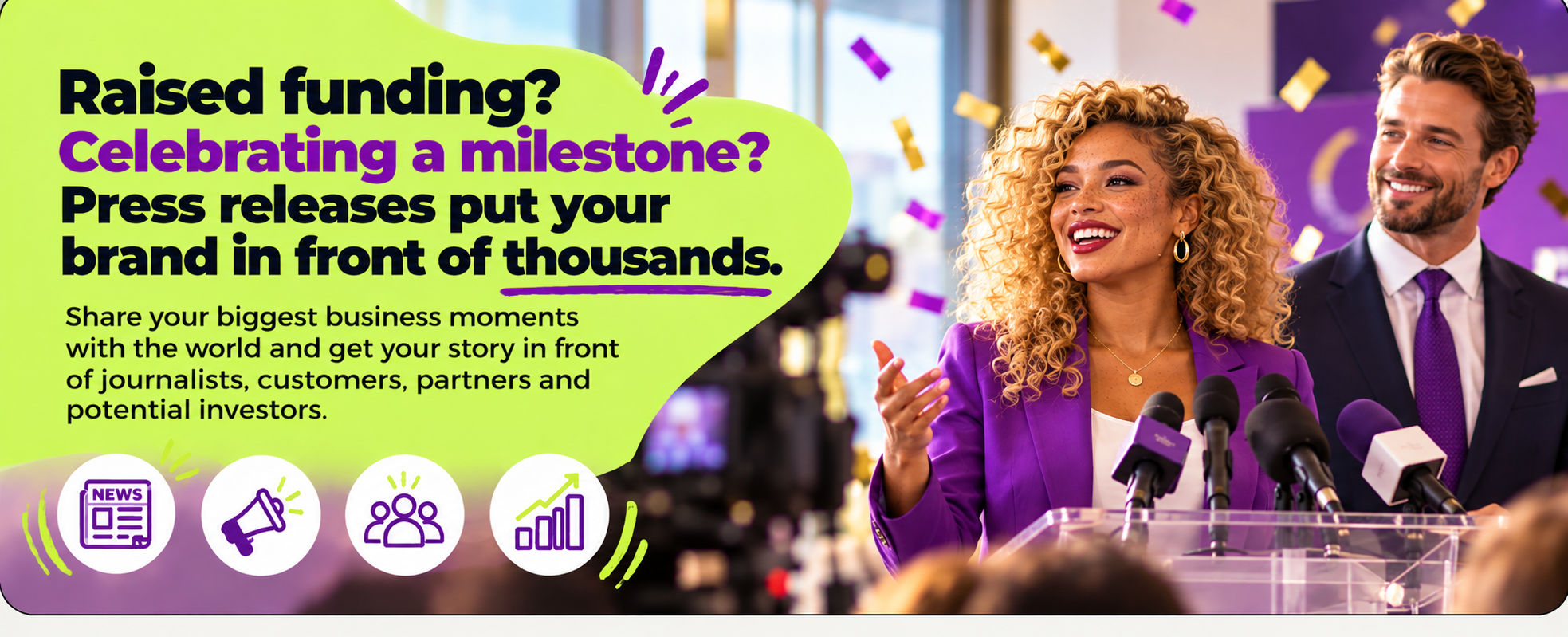 Raised funding? Celebrating a milestone? Press releases put your brand in front of thousands.